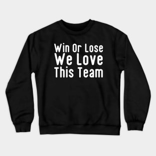 Win Or Lose We Love This Team Crewneck Sweatshirt